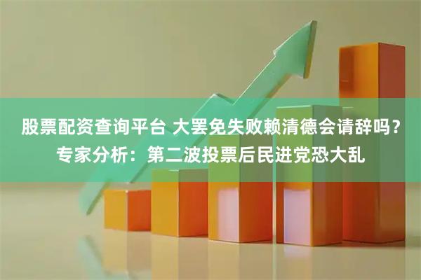 股票配资查询平台 大罢免失败赖清德会请辞吗？专家分析：第二波投票后民进党恐大乱
